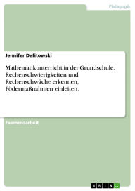 Title: Mathematikunterricht in der Grundschule. Rechenschwierigkeiten und Rechenschwäche erkennen, Födermaßnahmen einleiten., Author: Jennifer Defitowski