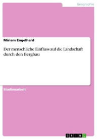 Title: Der menschliche Einfluss auf die Landschaft durch den Bergbau, Author: Miriam Engelhard