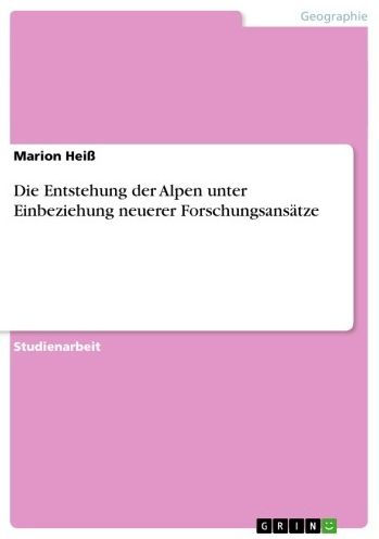 Die Entstehung der Alpen unter Einbeziehung neuerer Forschungsansätze