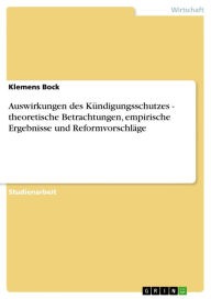 Title: Auswirkungen des Kündigungsschutzes - theoretische Betrachtungen, empirische Ergebnisse und Reformvorschläge: theoretische Betrachtungen, empirische Ergebnisse und Reformvorschläge, Author: Klemens Bock