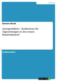 Title: Anzeigenblätter - Konkurrenz für Tageszeitungen in den neuen Bundesländern?: Konkurrenz für Tageszeitungen in den neuen Bundesländern?, Author: Doreen Herok