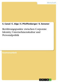 Title: Berührungspunkte zwischen Corporate Identity, Unternehmenskultur und Personalpolitik, Author: S. Canal