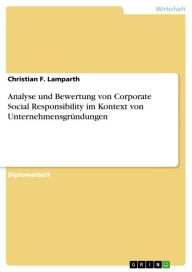 Title: Analyse und Bewertung von Corporate Social Responsibility im Kontext von Unternehmensgründungen, Author: Christian F. Lamparth