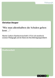 Title: 'Wie man allenthalben die Schulen gehen lesst ...': Martin Luthers Ratsherrenschrift (1524) als Ausdruck (s)einer Pädagogik auf der Basis des Rechtfertigungsartikels, Author: Christian Deuper