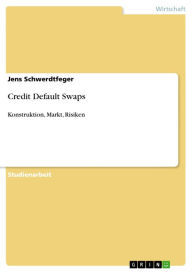 Title: Credit Default Swaps: Konstruktion, Markt, Risiken, Author: Jens Schwerdtfeger