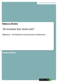 Title: 'Du kommst hier nicht rein!': Migration - ein Hindernis im deutschen Schulsystem, Author: Rebecca Brohm