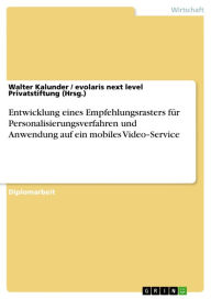 Title: Entwicklung eines Empfehlungsrasters für Personalisierungsverfahren und Anwendung auf ein mobiles Video-Service, Author: Walter Kalunder