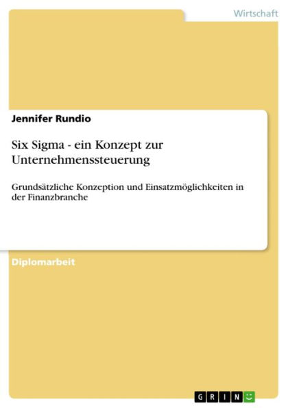 Six Sigma - ein Konzept zur Unternehmenssteuerung: Grundsätzliche Konzeption und Einsatzmöglichkeiten in der Finanzbranche