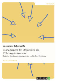 Title: Management by Objectives als Führungsinstrument: Kritische Auseinandersetzung mit der praktischen Umsetzung, Author: Alexander Scherwolfe