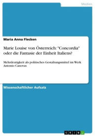 Title: Marie Louise von Österreich: 'Concordia' oder die Fantasie der Einheit Italiens?: Mehrdeutigkeit als politisches Gestaltungsmittel im Werk Antonio Canovas, Author: Maria Anna Flecken