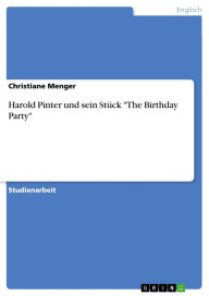 Title: Harold Pinter und sein Stück 'The Birthday Party', Author: Christiane Menger