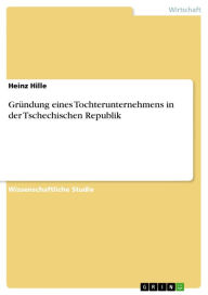 Title: Gründung eines Tochterunternehmens in der Tschechischen Republik, Author: Heinz Hille