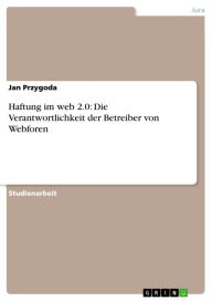 Title: Haftung im web 2.0: Die Verantwortlichkeit der Betreiber von Webforen, Author: Jan Przygoda