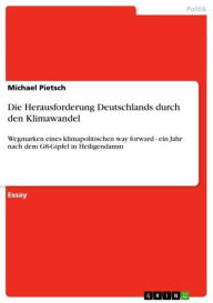 Title: Die Herausforderung Deutschlands durch den Klimawandel: Wegmarken eines klimapolitischen way forward - ein Jahr nach dem G8-Gipfel in Heiligendamm, Author: Michael Pietsch