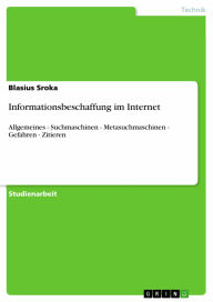 Title: Informationsbeschaffung im Internet: Allgemeines - Suchmaschinen - Metasuchmaschinen - Gefahren - Zitieren, Author: Blasius Sroka