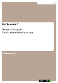 Title: Neugestaltung der Unternehmensbesteuerung, Author: Rolf Beiersdorff