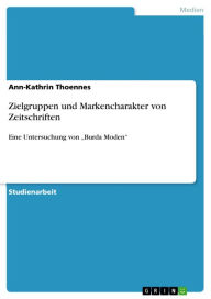 Title: Zielgruppen und Markencharakter von Zeitschriften: Eine Untersuchung von 'Burda Moden', Author: Ann-Kathrin Thoennes