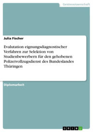 Title: Evalutation eignungsdiagnostischer Verfahren zur Selektion von Studienbewerbern für den gehobenen Polizeivollzugsdienst des Bundeslandes Thüringen, Author: Julia Fischer