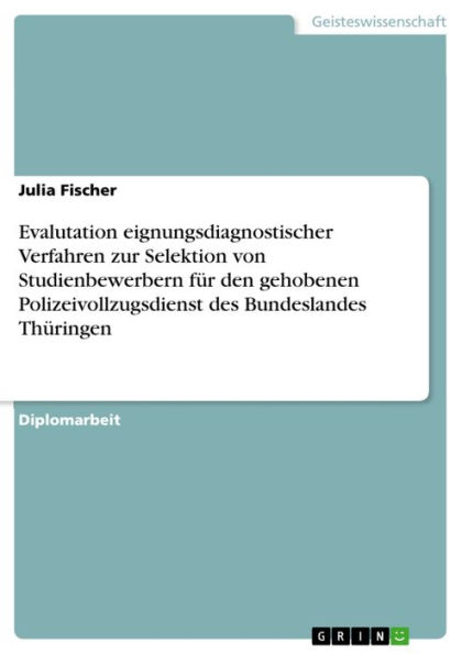 Evalutation eignungsdiagnostischer Verfahren zur Selektion von Studienbewerbern für den gehobenen Polizeivollzugsdienst des Bundeslandes Thüringen