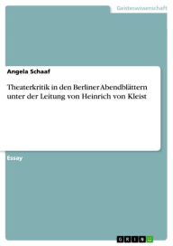Title: Theaterkritik in den Berliner Abendblättern unter der Leitung von Heinrich von Kleist, Author: Angela Schaaf