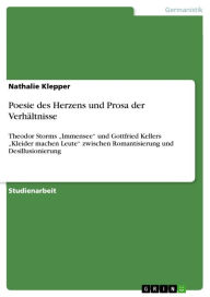 Title: Poesie des Herzens und Prosa der Verhältnisse: Theodor Storms 'Immensee' und Gottfried Kellers 'Kleider machen Leute' zwischen Romantisierung und Desillusionierung, Author: Nathalie Klepper