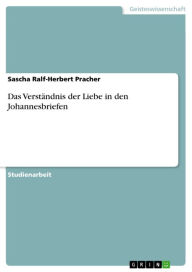 Title: Das Verständnis der Liebe in den Johannesbriefen, Author: Sascha Ralf-Herbert Pracher