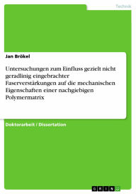 Title: Untersuchungen zum Einfluss gezielt nicht geradlinig eingebrachter Faserverstärkungen auf die mechanischen Eigenschaften einer nachgiebigen Polymermatrix, Author: Jan Brökel