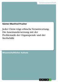 Title: Jeder Christ trägt ethische Verantwortung. Die Auseinandersetzung mit der Problematik der Organspende und der Sterbehilfe: Die Auseinandersetzung mit der Problematik der Organspende und der Sterbehilfe, Author: Günter-Manfred Pracher