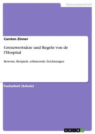Title: Grenzwertsätze und Regeln von de l'Hospital: Beweise, Beispiele, erläuternde Zeichnungen, Author: Carsten Zinner