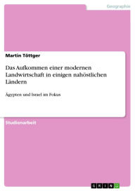 Title: Das Aufkommen einer modernen Landwirtschaft in einigen nahöstlichen Ländern: Ägypten und Israel im Fokus, Author: Martin Töttger