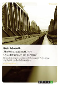 Title: Risikomanagement von Qualitätsrisiken im Einkauf: Lieferantenbezogene Ansätze zur Sicherung und Verbesserung der Qualität von Beschaffungsgütern, Author: Kevin Schoberth