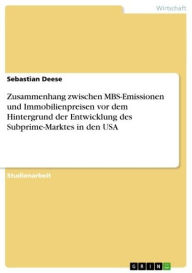 Title: Zusammenhang zwischen MBS-Emissionen und Immobilienpreisen vor dem Hintergrund der Entwicklung des Subprime-Marktes in den USA, Author: Sebastian Deese