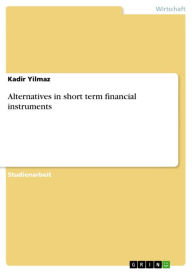 Title: Alternatives in short term financial instruments, Author: Kadir Yilmaz