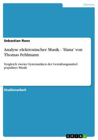 Title: Analyse elektronischer Musik - 'Hana' von Thomas Fehlmann: Vergleich zweier Systematiken der Gestaltungsmittel populärer Musik, Author: Sebastian Roos
