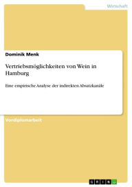 Title: Vertriebsmöglichkeiten von Wein in Hamburg: Eine empirische Analyse der indirekten Absatzkanäle, Author: Dominik Menk