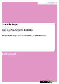 Title: Das Norddeutsche Tiefland: Entstehung, glaziale Überformung, Geomorphologie, Author: Stefanie Raupp