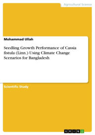 Title: Seedling Growth Performance of Cassia fistula (Linn.) Using Climate Change Scenarios for Bangladesh, Author: Mohammad Ullah