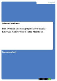 Title: Das hybride autobiographische Subjekt - Rebecca Walker und Yvette Melanson: Rebecca Walker und Yvette Melanson, Author: Sabine Kandziora