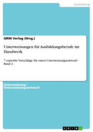 Title: Unterweisungen für Ausbildungsberufe im Handwerk: 7 erprobte Vorschläge für einen Unterweisungsentwurf - Band 2, Author: GRIN Verlag