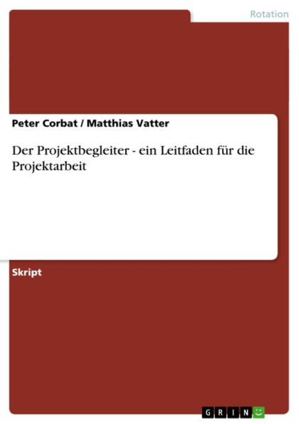 Der Projektbegleiter - ein Leitfaden für die Projektarbeit: ein Leitfaden für die Projektarbeit