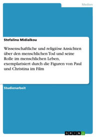 Title: Wissenschaftliche und religiöse Ansichten über den menschlichen Tod und seine Rolle im menschlichen Leben, exemplarisiert durch die Figuren von Paul und Christina im Film, Author: Stefalina Midialkou