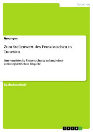 Title: Zum Stellenwert des Französischen in Tunesien: Eine empirische Untersuchung anhand einer soziolinguistischen Enquête, Author: Anonym