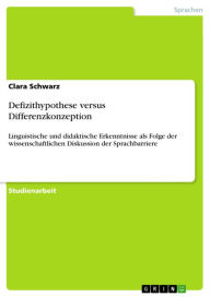 Title: Defizithypothese versus Differenzkonzeption: Linguistische und didaktische Erkenntnisse als Folge der wissenschaftlichen Diskussion der Sprachbarriere, Author: Clara Schwarz