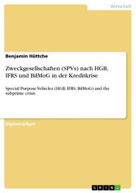 Title: Zweckgesellschaften (SPVs) nach HGB, IFRS und BilMoG in der Kreditkrise: Special Purpose Vehicles (HGB, IFRS, BilMoG) and the subprime crisis, Author: Benjamin Hüttche