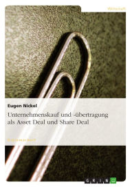 Title: Unternehmenskauf und -übertragung als Asset Deal und Share Deal, Author: Eugen Nickel