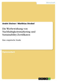 Title: Die Werbewirkung von Nachhaltigkeitsmarketing und Sustainability-Zertifikaten: Eine empirische Studie, Author: André Steiner