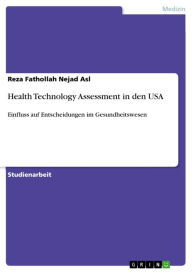 Title: Health Technology Assessment in den USA: Einfluss auf Entscheidungen im Gesundheitswesen, Author: Reza Fathollah Nejad Asl