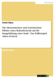 Title: Die ökonomischen und touristischen Effekte eines Kulturfestivals auf die Imagebildung einer Stadt - Das Fallbeispiel Athen Festival: Das Fallbeispiel Athen Festival, Author: Fotini Zikas