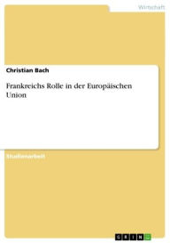 Title: Frankreichs Rolle in der Europäischen Union, Author: Christian Bach