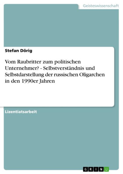 Vom Raubritter zum politischen Unternehmer? - Selbstverständnis und Selbstdarstellung der russischen Oligarchen in den 1990er Jahren: Selbstverständnis und Selbstdarstellung der russischen Oligarchen in den 1990er Jahren